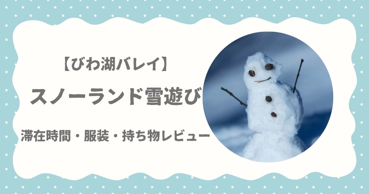 【びわ湖バレイ】スノーランド雪遊び　滞在時間・服装・持ち物レビュー