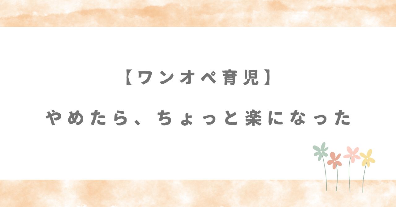 【ワンオペ育児】やめたら、ちょっと楽になった