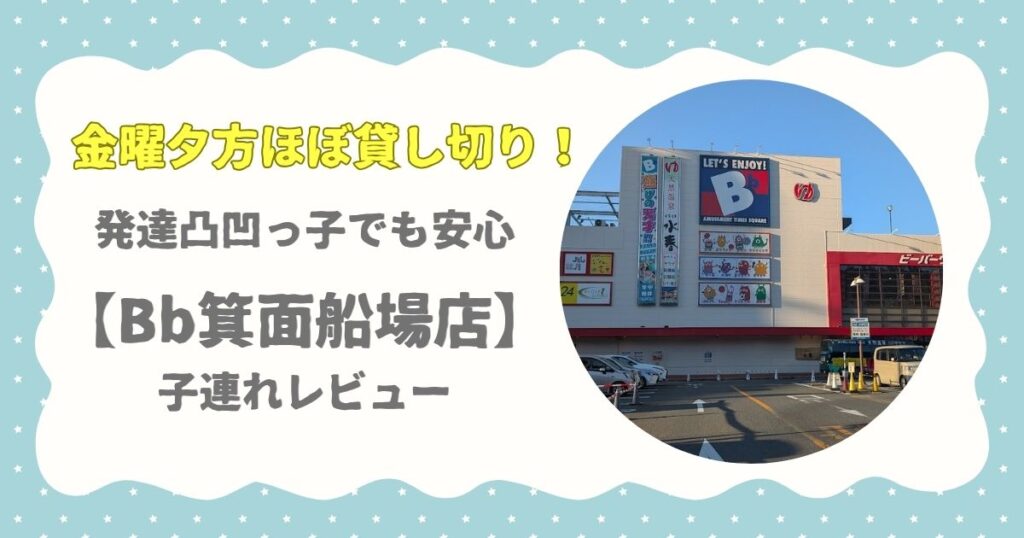 金曜夕方ほぼ貸し切り！発達凸凹っ子でも安心【Bb箕面船場店】子連れレビュー